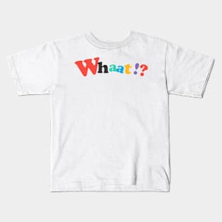 Whaat!? Kids T-Shirt